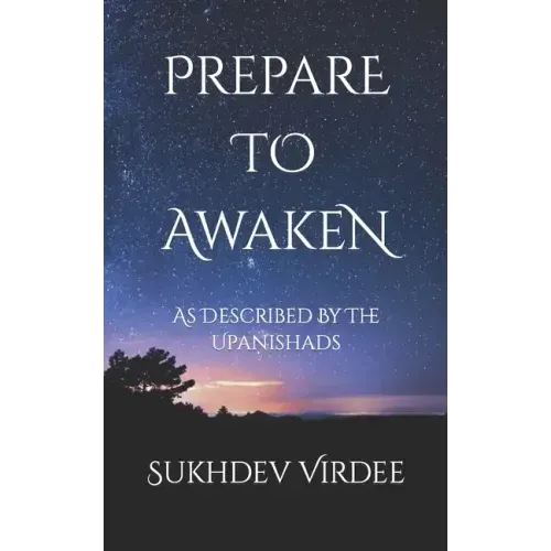 Prepare To Awaken: As Described By The Upanishads