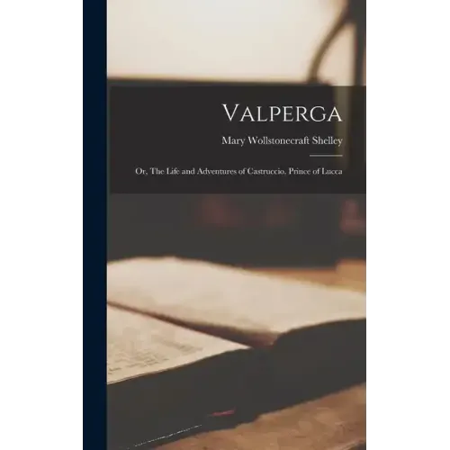 Valperga: Or, The Life and Adventures of Castruccio, Prince of Lucca