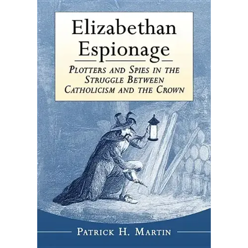 Elizabethan Espionage: Plotters and Spies in the Struggle Between Catholicism and the Crown