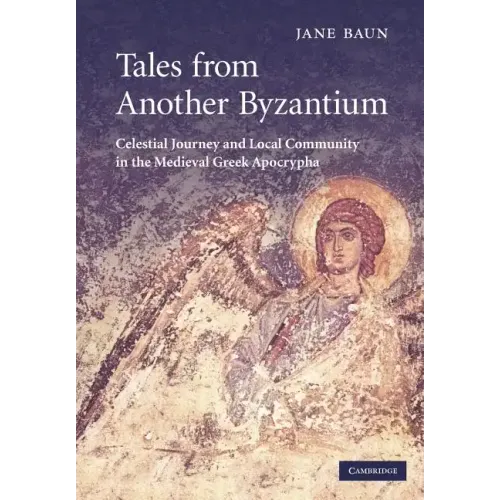 Tales from Another Byzantium: Celestial Journey and Local Community in the Medieval Greek Apocrypha