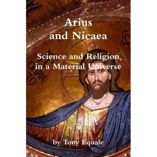 Arius and Nicaea, Science and Religion in a Material Universe