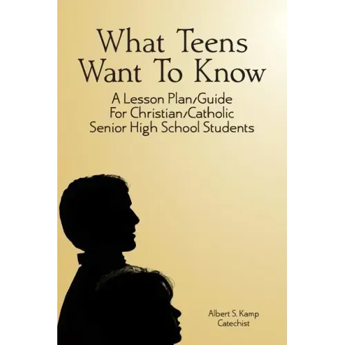 What Teens Want To Know: A Lesson Plan/Guide for Christian/Catholic Senior High Students
