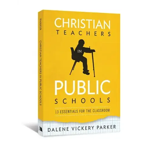 Christian Teachers in Public Schools: 13 Essentials for the Classroom
