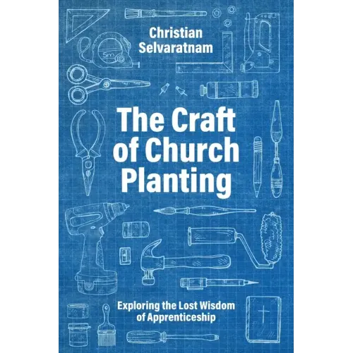 The Craft of Church Planting: Exploring the Lost Wisdom of Apprenticeship
