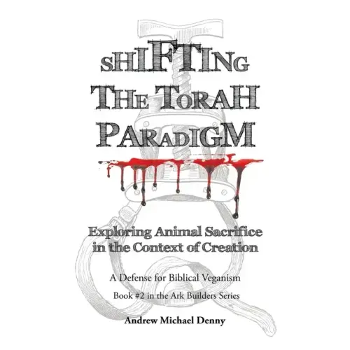 Shifting the Torah Paradigm: Exploring Animal Sacrifice in the Context of Creation - a Defense for Biblical Veganism