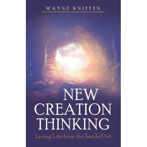 New Creation Thinking: Living Life from the Inside Out
