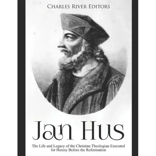 Jan Hus: The Life and Legacy of the Christian Theologian Executed for Heresy Before the Reformation