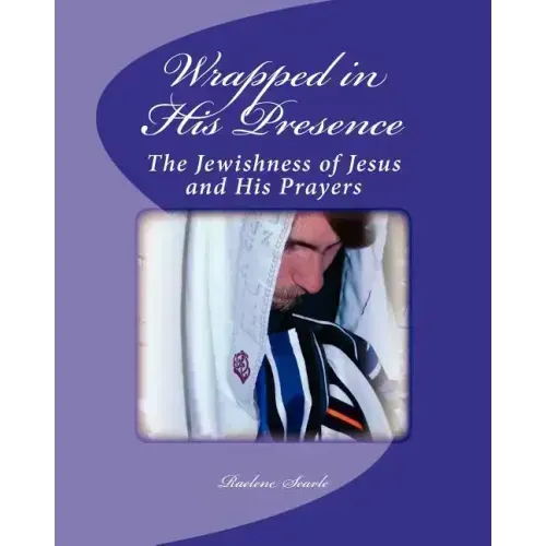 Wrapped in His Presence: A Bible Study on the Jewishness of Jesus and His Prayers