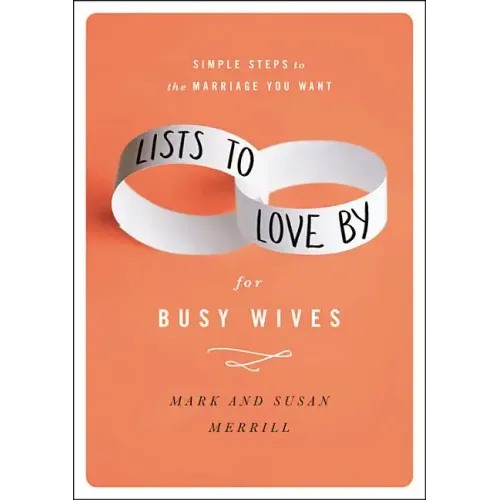 Lists to Love by for Busy Wives: Simple Steps to the Marriage You Want
