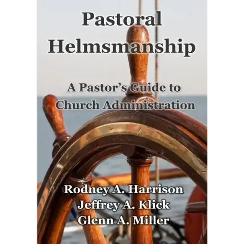 Pastoral Helmsmanship: The Pastor's Guide to Church Administration