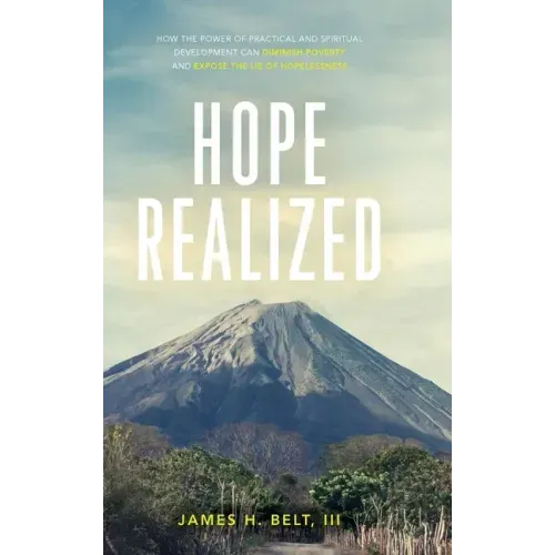 Hope Realized: How the Power of Practical and Spiritual Development Can Diminish Poverty and Expose the Lie of Hopelessness