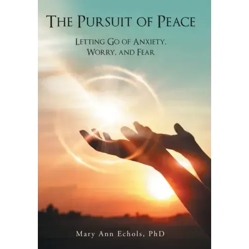 The Pursuit of Peace: Letting Go of Anxiety, Worry, and Fear