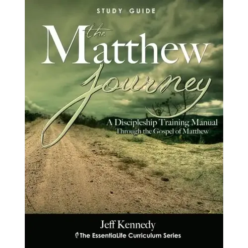 The Matthew Journey: A Discipleship Manual Through the Gospel of Matthew