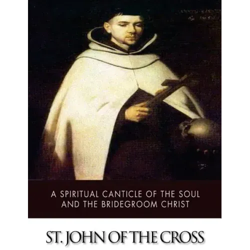 A Spiritual Canticle of the Soul and the Bridegroom Christ