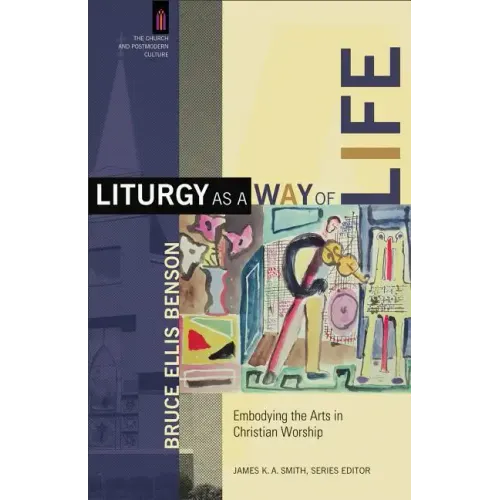 Liturgy as a Way of Life: Embodying the Arts in Christian Worship