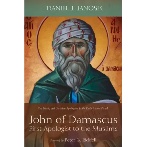 John of Damascus, First Apologist to the Muslims: The Trinity and Christian Apologetics in the Early Islamic Period