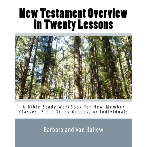 New Testament Overview In Twenty Lessons: A Bible Study Workbook For New-Member Classes, Bible Study Groups, Or Individuals