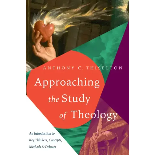 Approaching the Study of Theology: An Introduction to Key Thinkers, Concepts, Methods & Debates