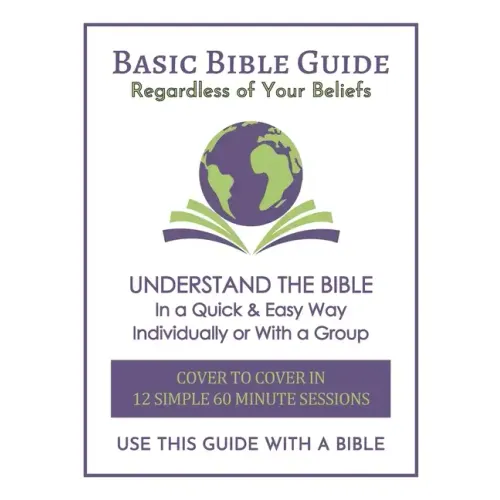 Basic Bible Guide: 12 Simple 60 Minute Sessions, Cover to Cover