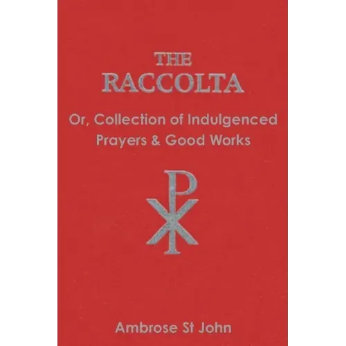 The Raccolta: Or Collection of Indulgenced Prayers & Good Works