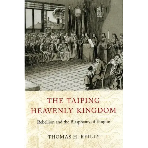 The Taiping Heavenly Kingdom: Rebellion and the Blasphemy of Empire