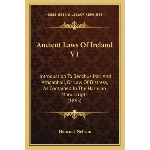 Ancient Laws Of Ireland V1: Introduction To Senchus Mor And Athgabhail, Or Law Of Distress, As Contained In The Harleian Manuscripts (1865)
