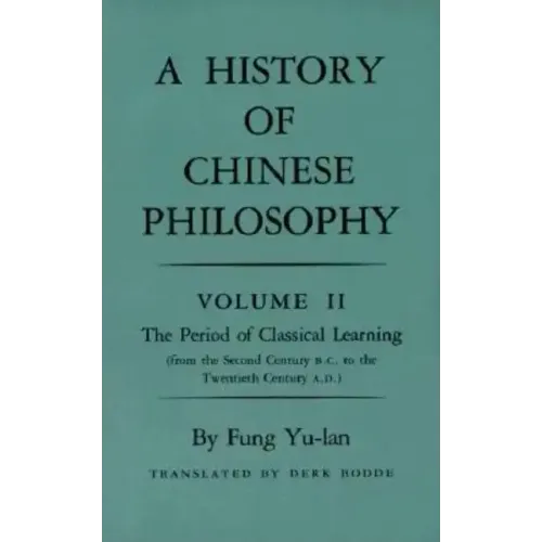 History of Chinese Philosophy, Volume 2: The Period of Classical Learning from the Second Century B.C. to the Twentieth Century A.D