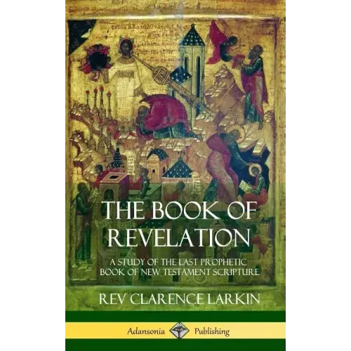 The Book of Revelation: A Study of the Last Prophetic Book of New Testament Scripture (Hardcover)