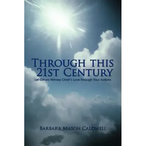 Through This 21st Century: Let Others Witness Christ's Love Through Your Actions