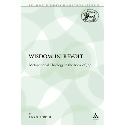 Wisdom in Revolt: Metaphorical Theology in the Book of Job