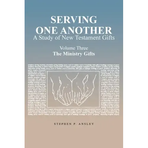 Serving One Another: A Study of New Testament Gifts: Volume Three: The Ministry Gifts
