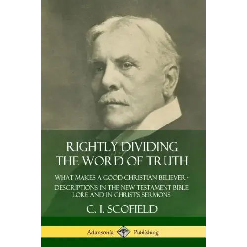 Rightly Dividing the Word of Truth: What Makes a Good Christian Believer - Descriptions in the New Testament Bible Lore and in Christ's Sermons