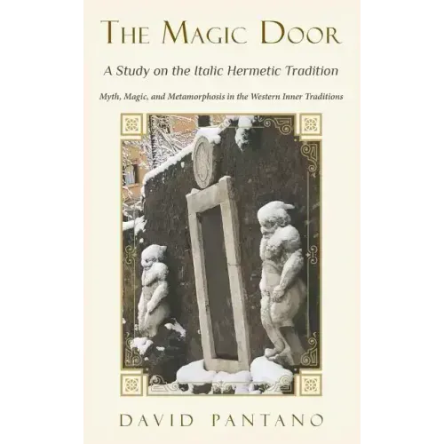 The Magic Door - A Study on the Italic Hermetic Tradition: Myth, Magic, and Metamorphosis in the Western Inner Traditions