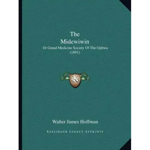 The Midewiwin: Or Grand Medicine Society Of The Ojibwa (1891)