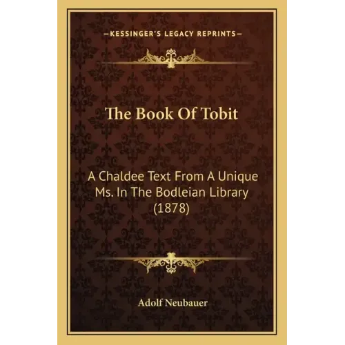 The Book Of Tobit: A Chaldee Text From A Unique Ms. In The Bodleian Library (1878)