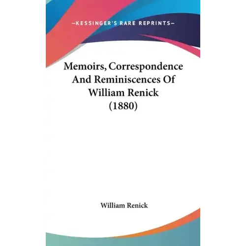 Memoirs, Correspondence And Reminiscences Of William Renick (1880)