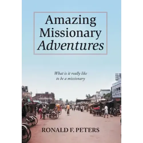 Amazing Missionary Adventures: What Is It Really Like To Be A Missionary