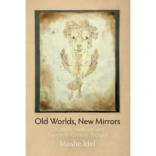 Old Worlds, New Mirrors: On Jewish Mysticism and Twentieth-Century Thought