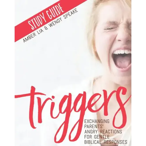 Triggers Study Guide: Exchanging Parents' Angry Reactions for Gentle Biblical Responses