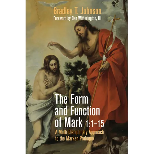 The Form and Function of Mark 1:1-15: A Multi-Disciplinary Approach to the Markan Prologue