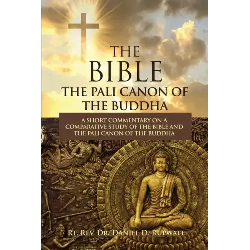 The Bible: The Pali Canon of the Buddha: A Short Commentary on a Comparative Study of the Bible and the Pali Canon of the Buddha: