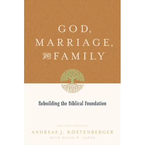 God, Marriage, and Family: Rebuilding the Biblical Foundation (Second Edition)