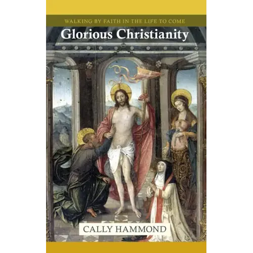 Glorious Christianity: Walking by Faith in the Life to Come