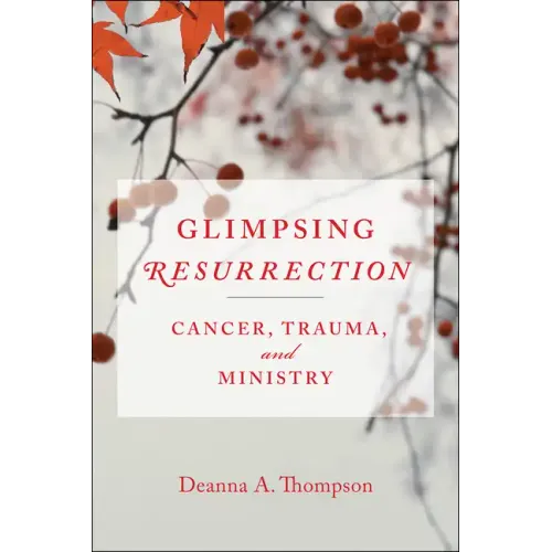 Glimpsing Resurrection: Cancer, Trauma, and Ministry