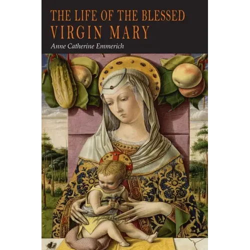 The Life of the Blessed Virgin Mary: From the Visions of Anne Catherine Emmerich