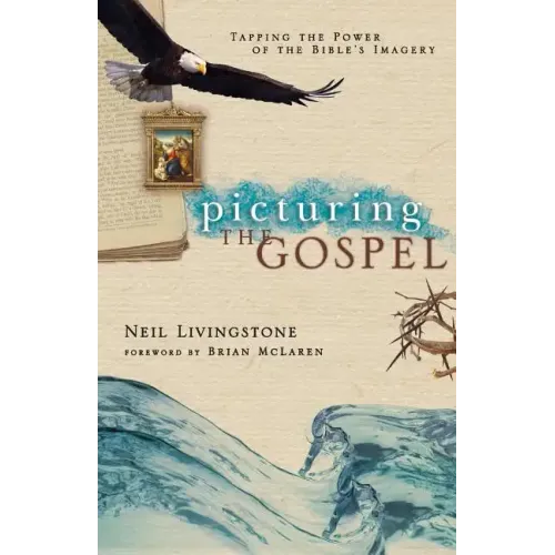 Picturing the Gospel: Tapping the Power of the Bible's Imagery