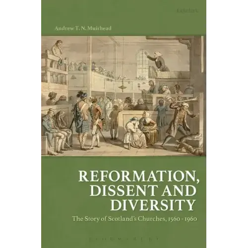 Reformation, Dissent and Diversity: The Story of Scotland's Churches, 1560 - 1960