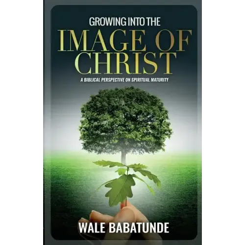 Growing Into The Image of Christ: A Biblical Perspective on Spiritual Maturity