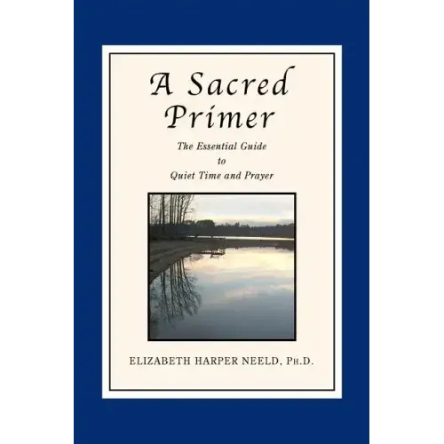 A Sacred Primer: The Essential Guide to Quiet Time and Prayer