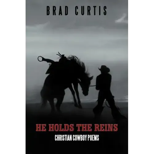 He Holds the Reins: Christian Cowboy Poems